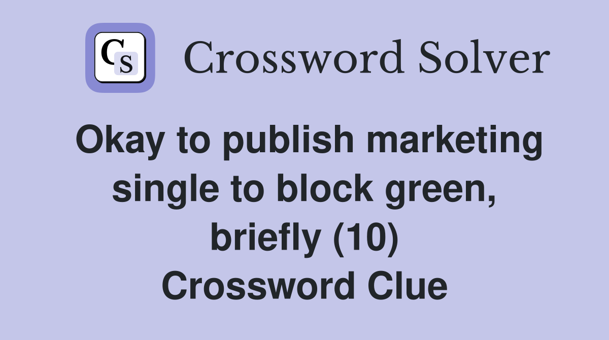 Okay to publish marketing single to block green, briefly (10) Crossword Clue