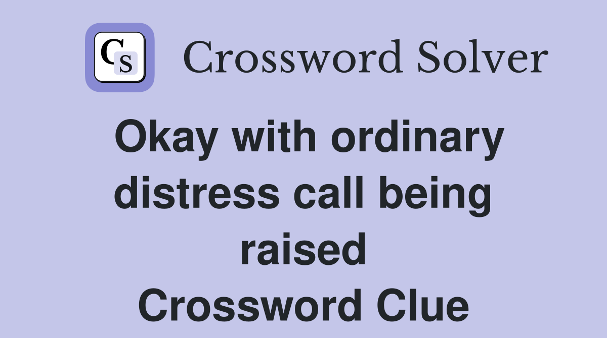 Okay with ordinary distress call being raised Crossword Clue
