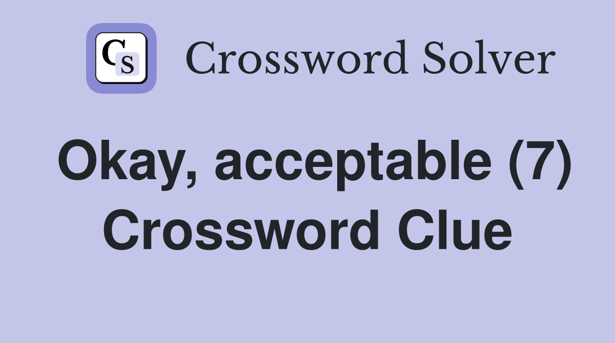 Okay, acceptable (7) Crossword Clue