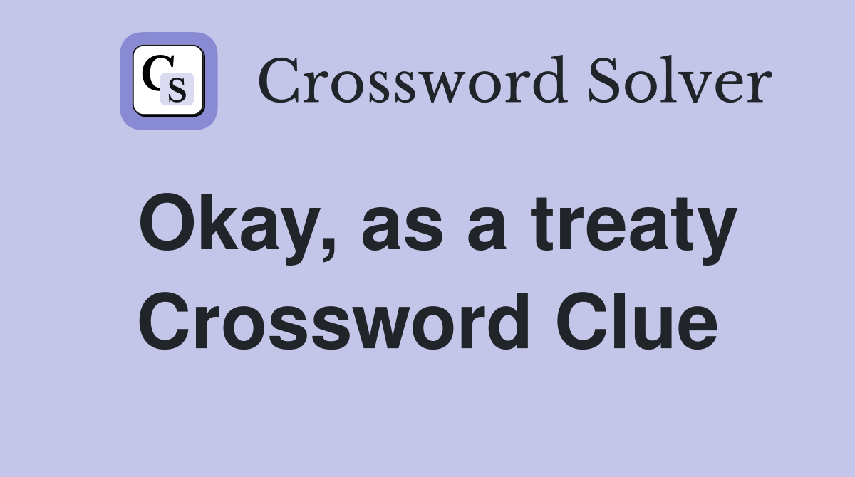 Okay, as a treaty Crossword Clue