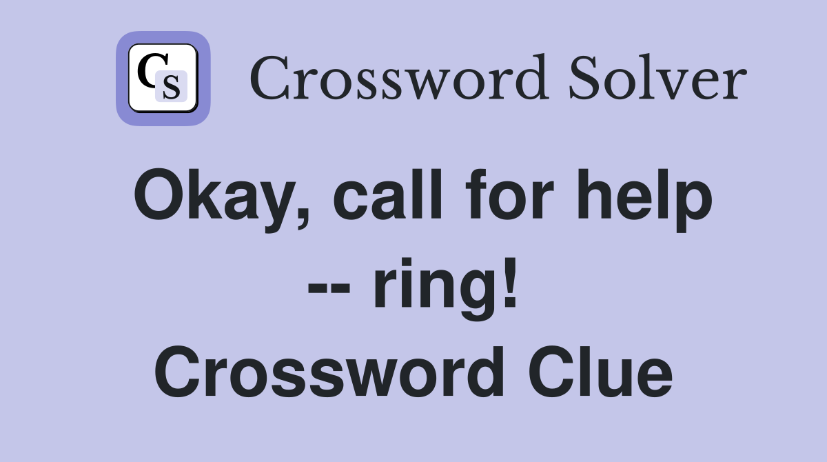 Okay, call for help -- ring! Crossword Clue