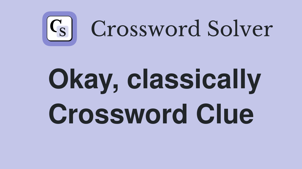 Okay, classically Crossword Clue