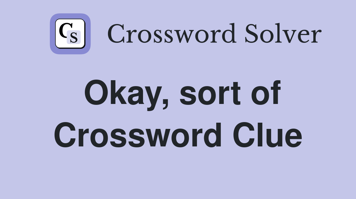 Okay, sort of Crossword Clue