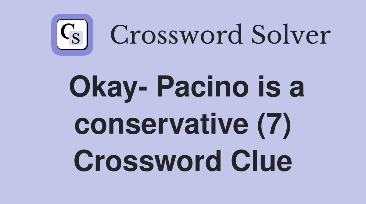 Okay- Pacino is a conservative (7) Crossword Clue