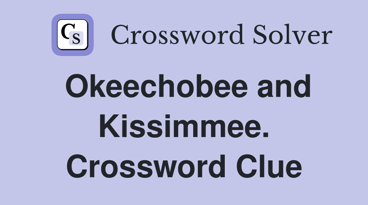 Okeechobee and Kissimmee. Crossword Clue