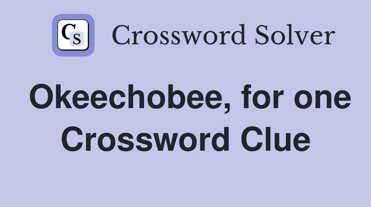 Okeechobee, for one Crossword Clue