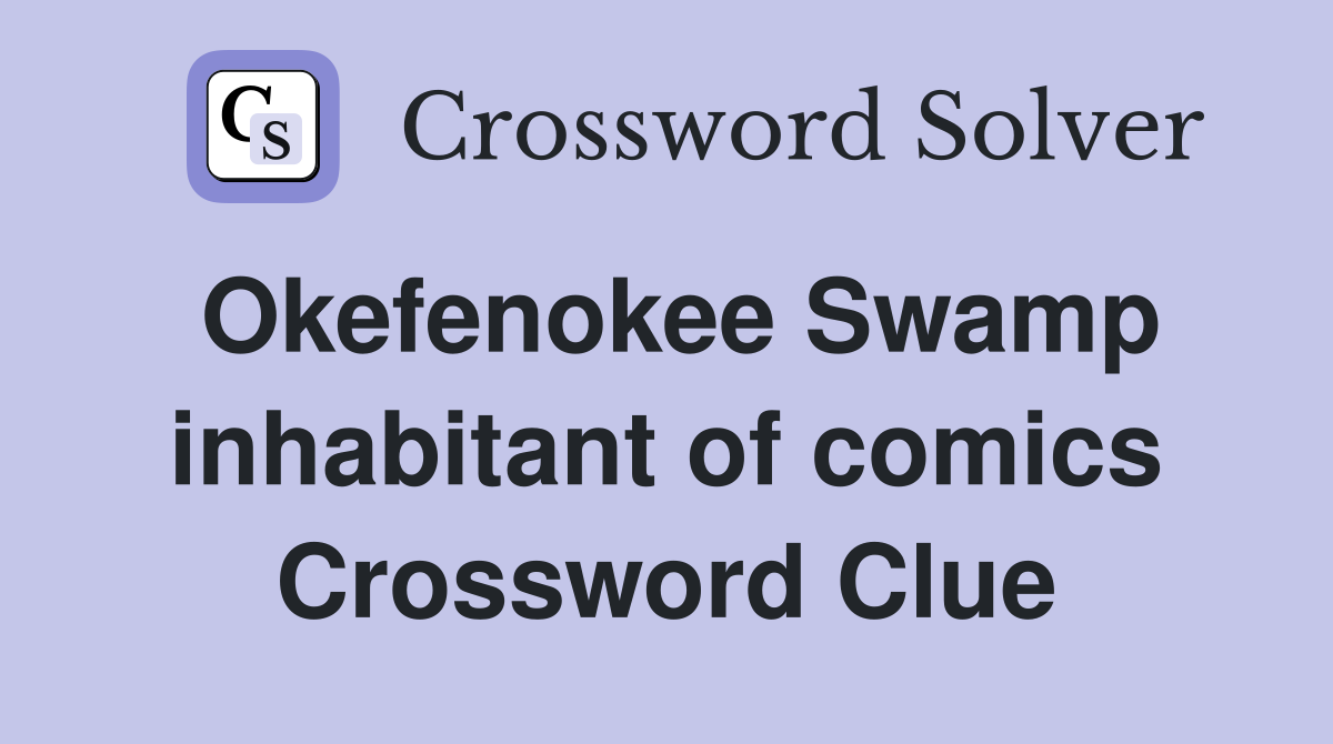 Okefenokee Swamp inhabitant of comics Crossword Clue