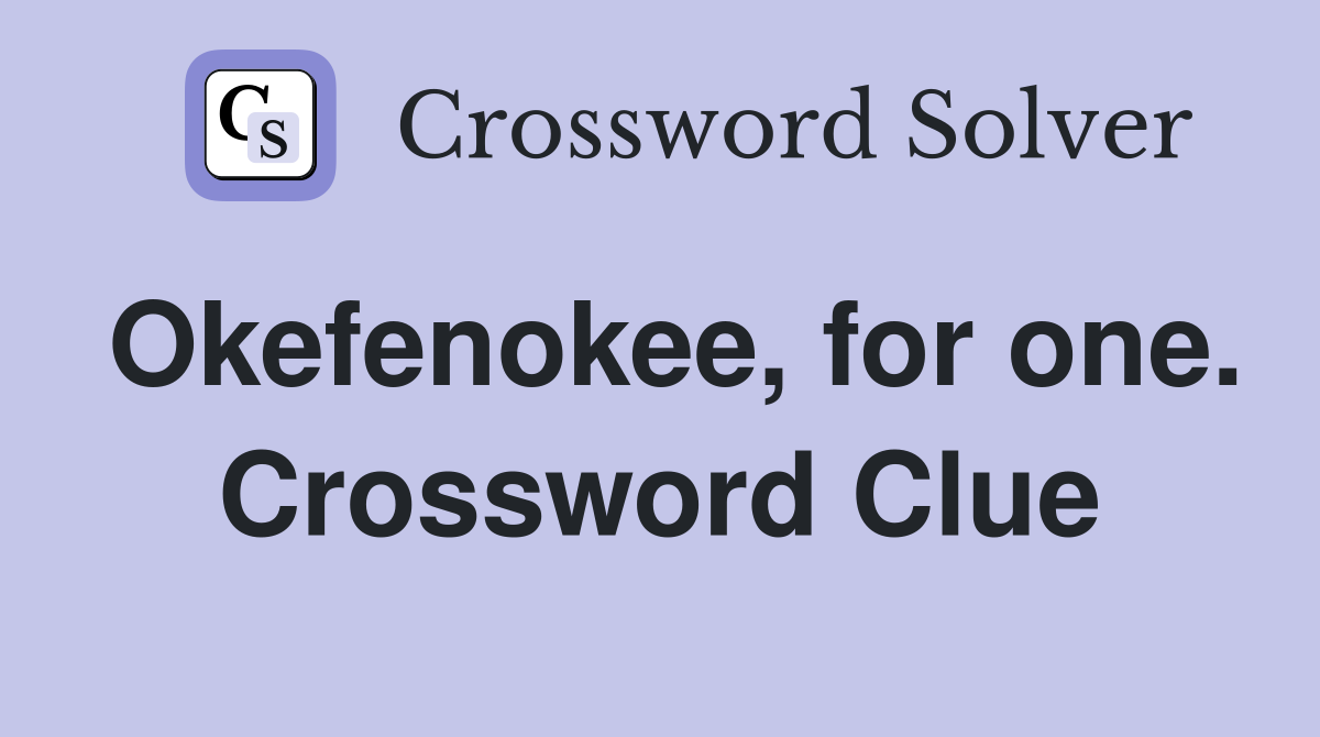 Okefenokee, for one. Crossword Clue