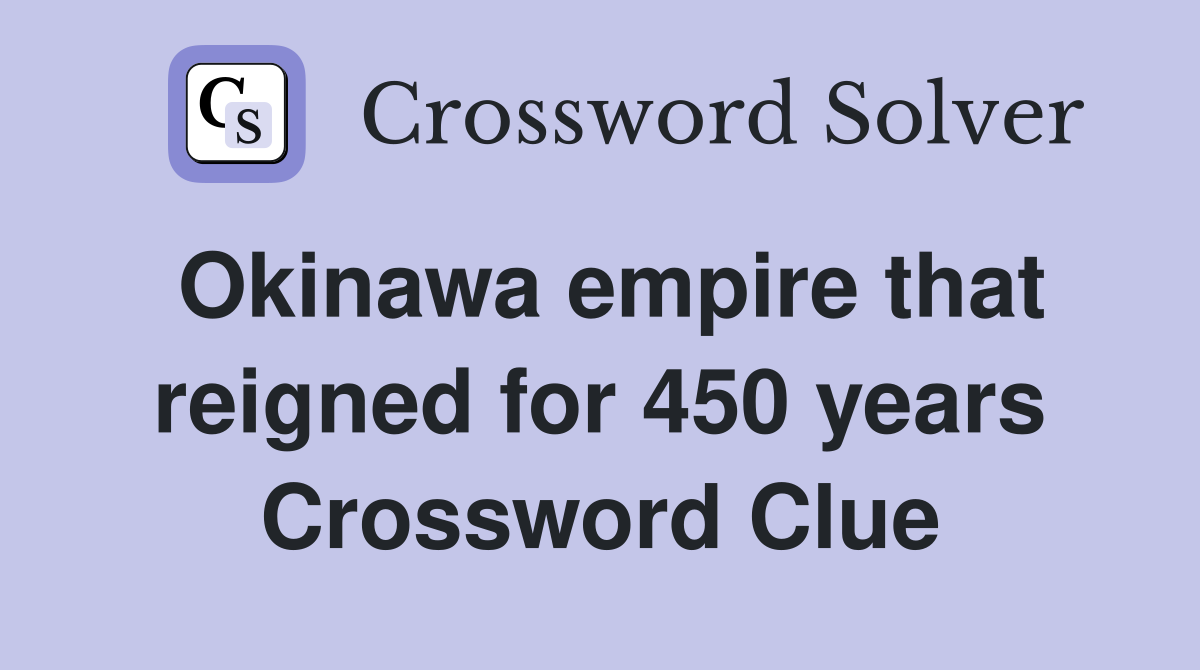 Okinawa empire that reigned for 450 years Crossword Clue