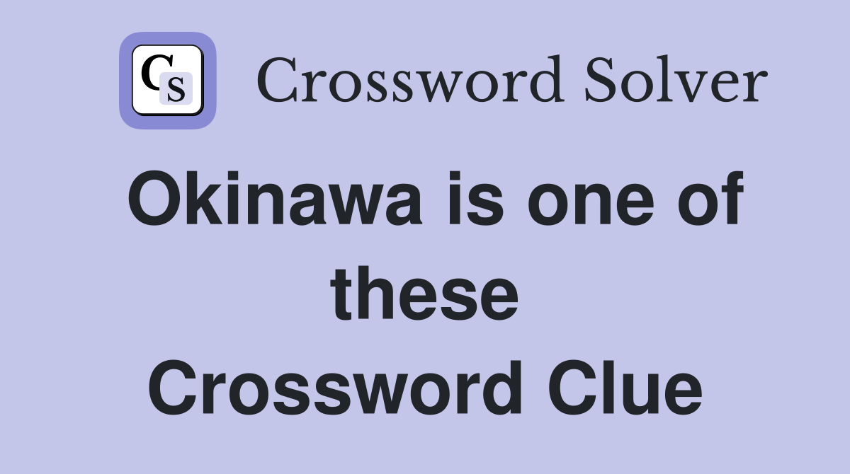 Okinawa is one of these Crossword Clue