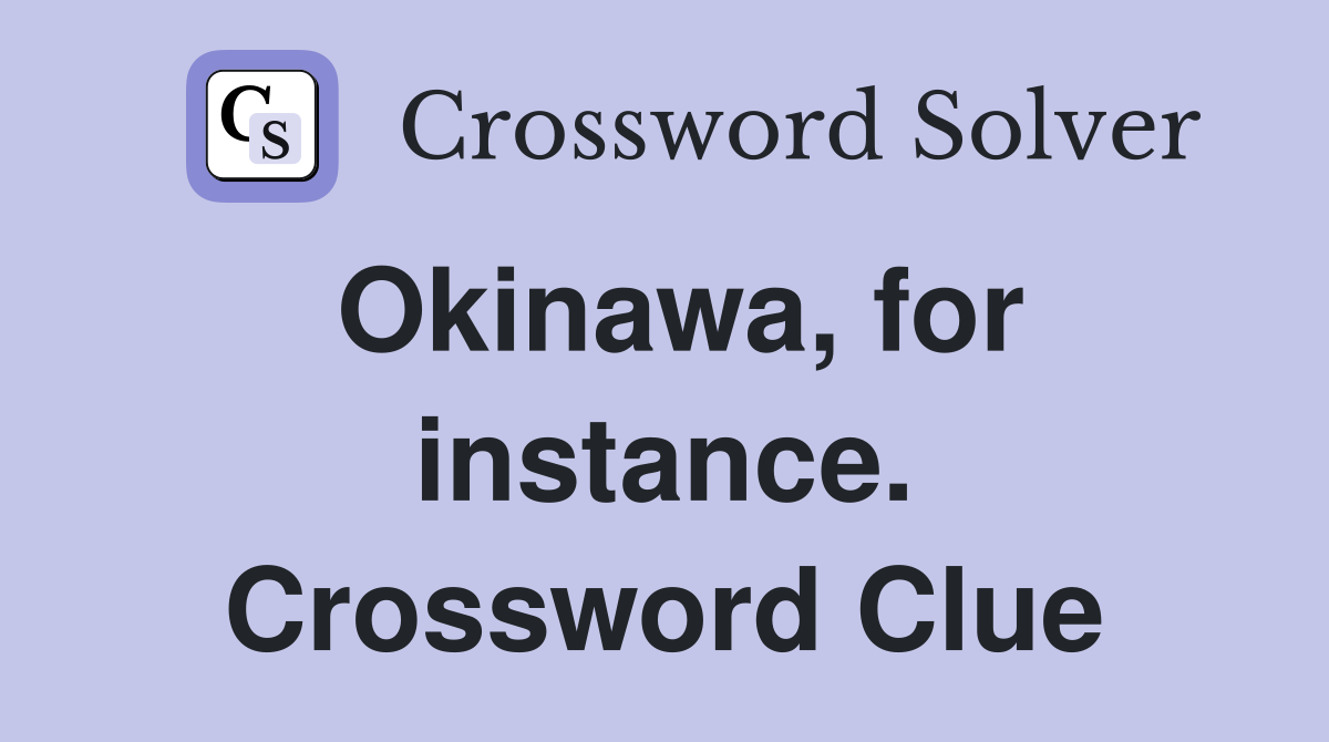 Okinawa, for instance. Crossword Clue
