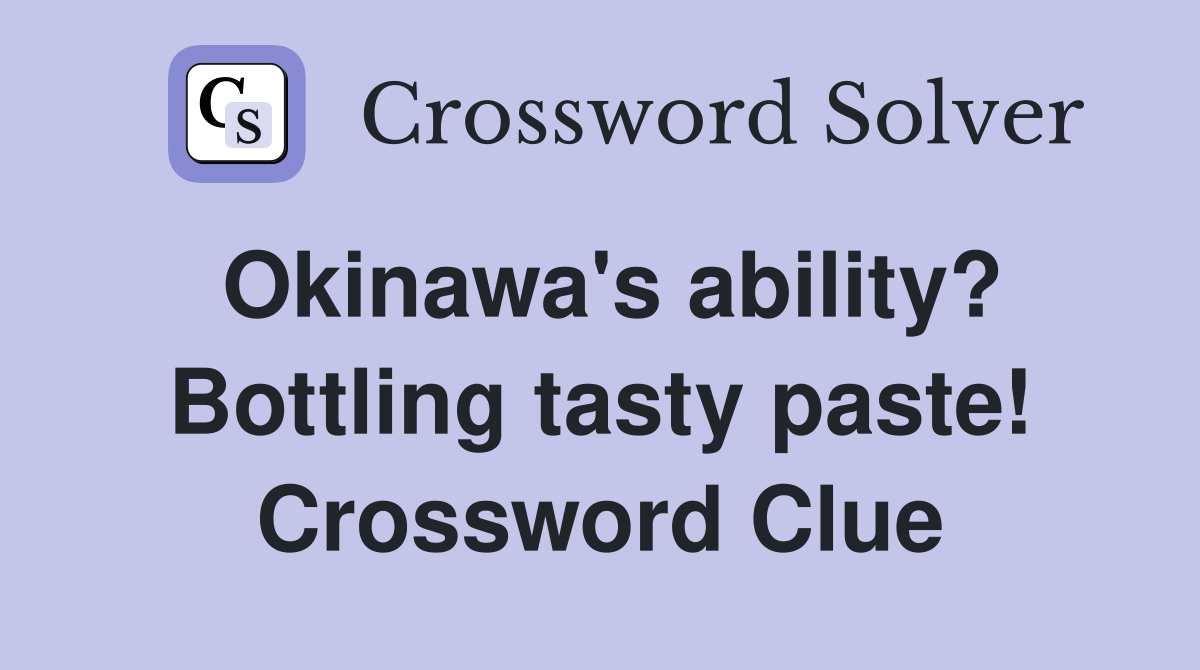 Okinawa's ability? Bottling tasty paste! Crossword Clue