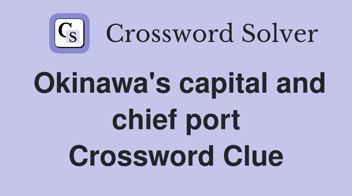 Okinawa's capital and chief port Crossword Clue