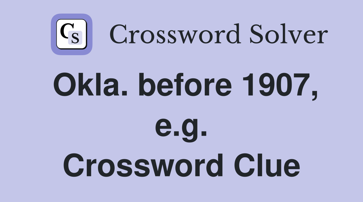 Okla. before 1907, e.g. Crossword Clue