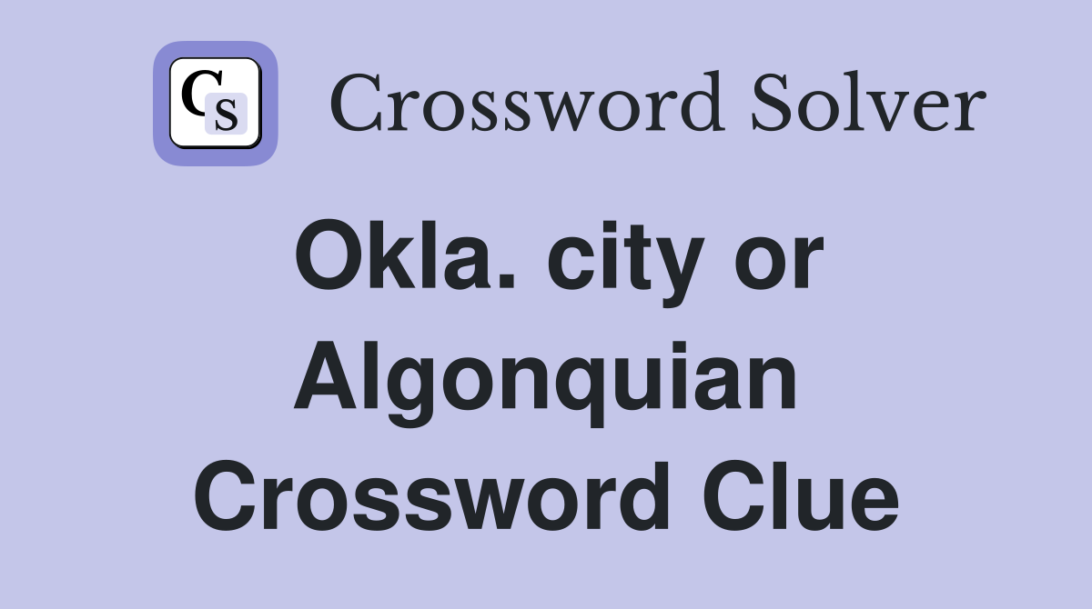 Okla. city or Algonquian Crossword Clue