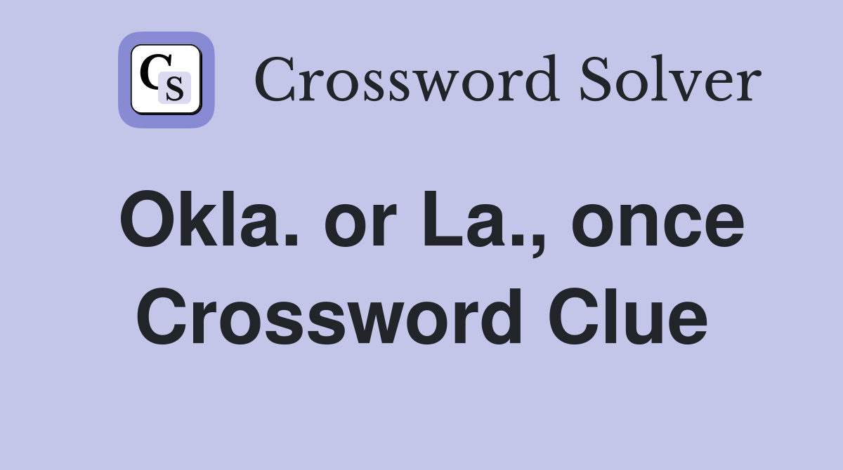 Okla. or La., once Crossword Clue