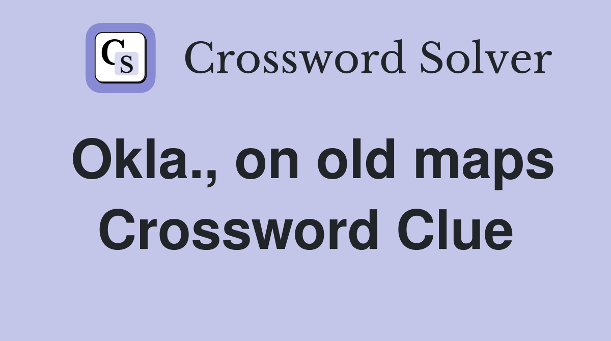 Okla., on old maps Crossword Clue