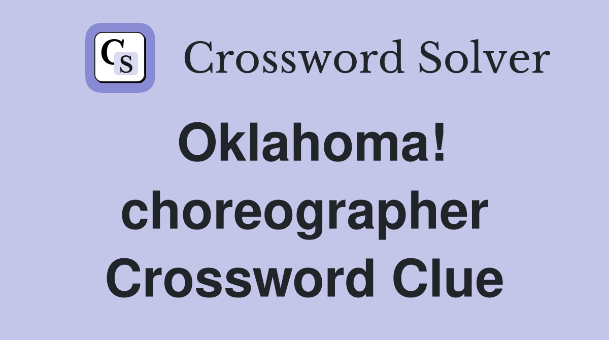 Oklahoma! choreographer Crossword Clue
