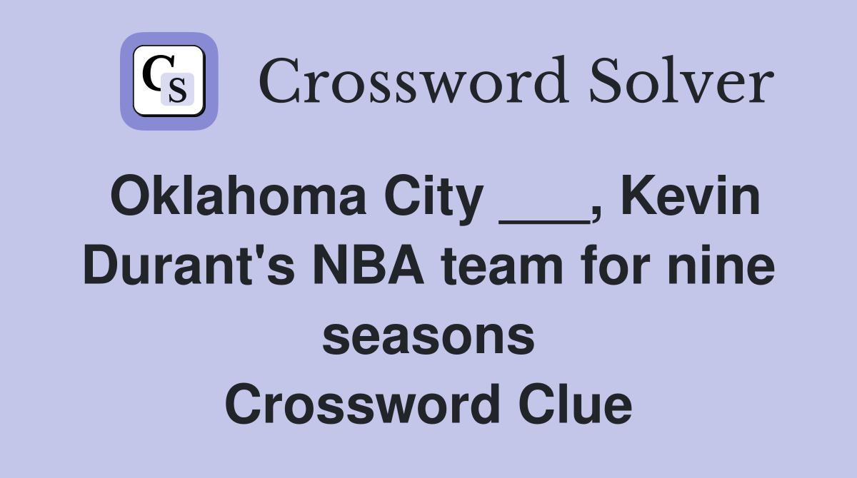 Oklahoma City ___, Kevin Durant's NBA team for nine seasons Crossword Clue