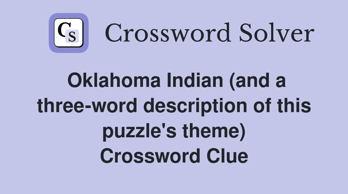 Oklahoma Indian (and a three-word description of this puzzle's theme) Crossword Clue