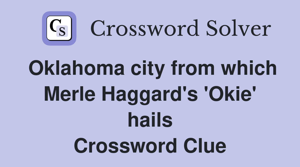 Oklahoma city from which Merle Haggard's 'Okie' hails Crossword Clue