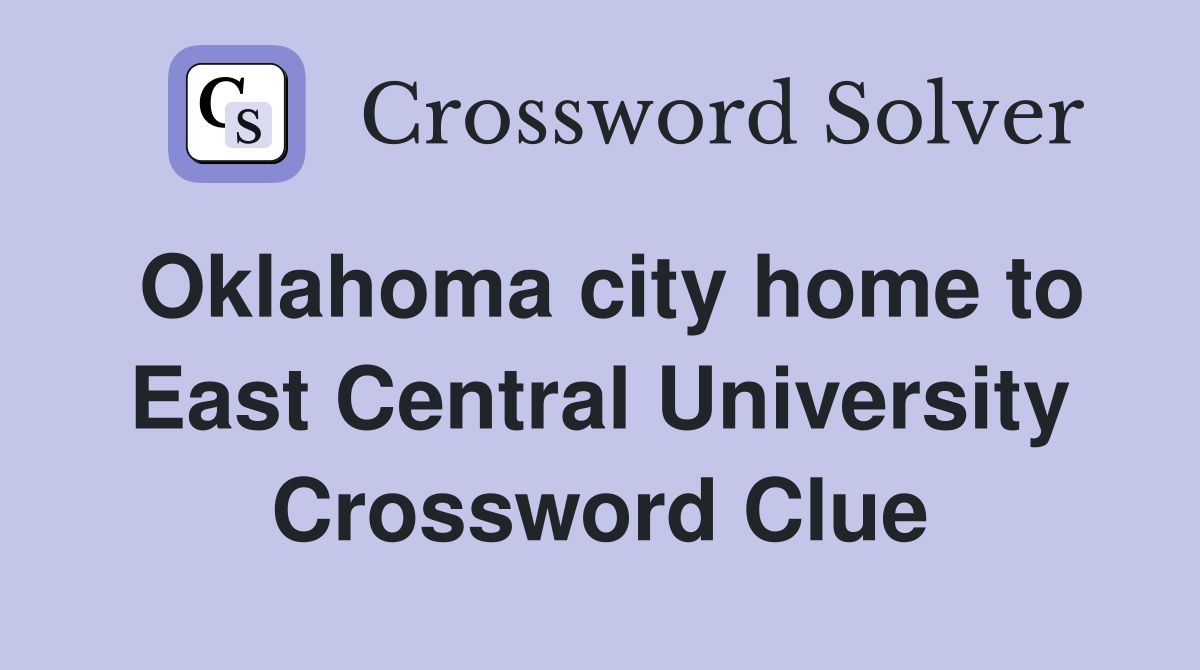 Oklahoma city home to East Central University Crossword Clue