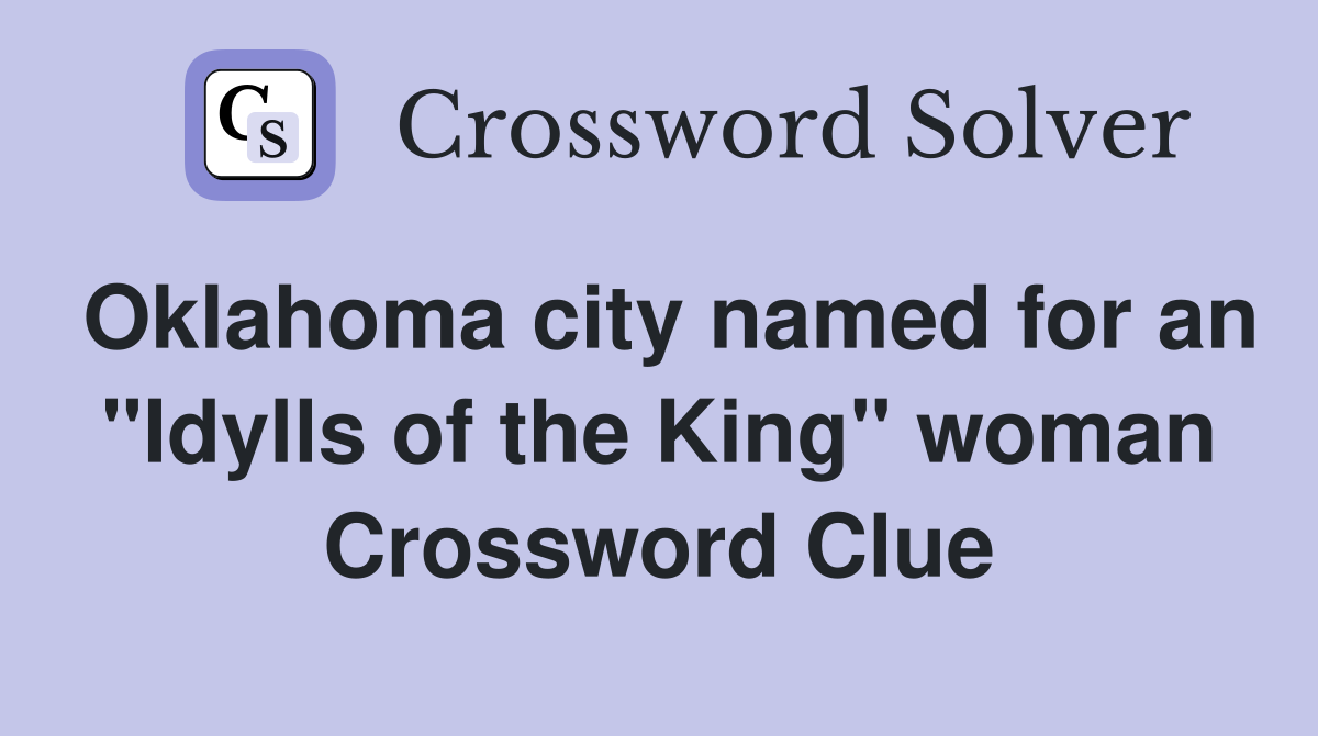 Oklahoma city named for an "Idylls of the King" woman Crossword Clue