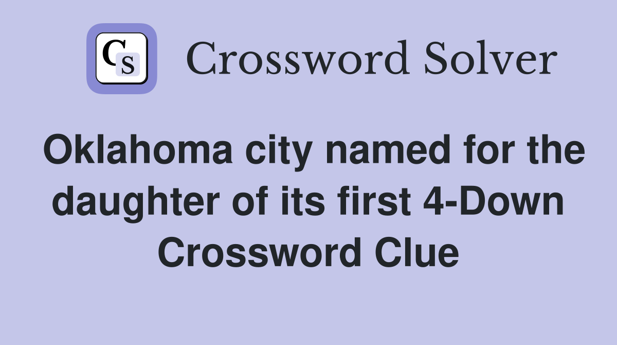 Oklahoma city named for the daughter of its first 4-Down Crossword Clue