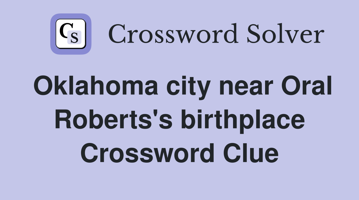 Oklahoma city near Oral Roberts's birthplace Crossword Clue