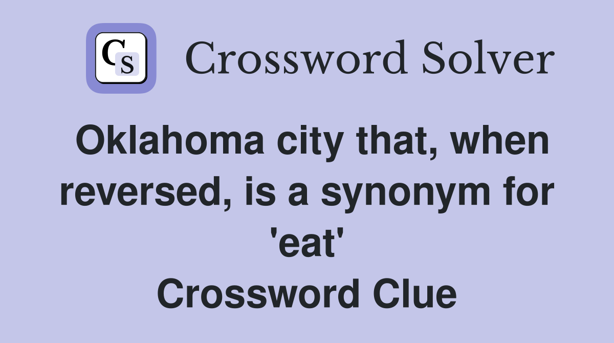 Oklahoma city that, when reversed, is a synonym for 'eat' Crossword Clue