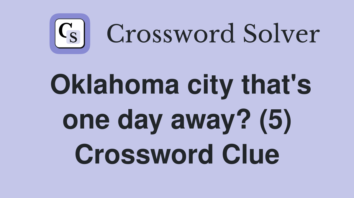 Oklahoma city that's one day away? (5) Crossword Clue