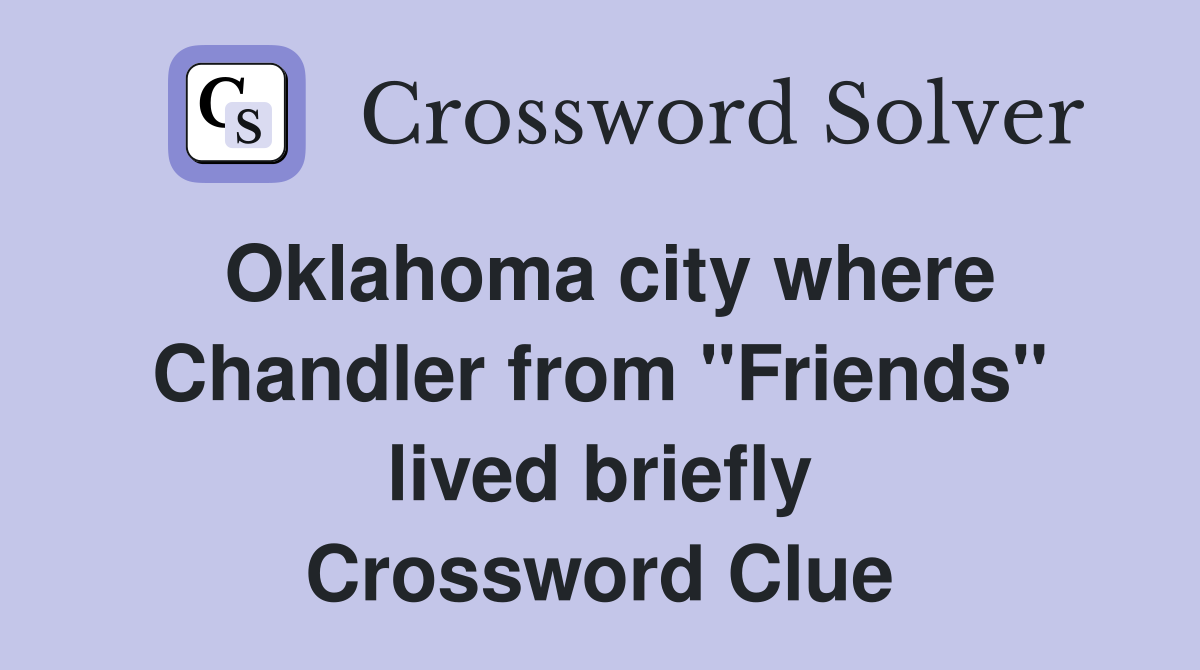 Oklahoma city where Chandler from "Friends" lived briefly Crossword Clue