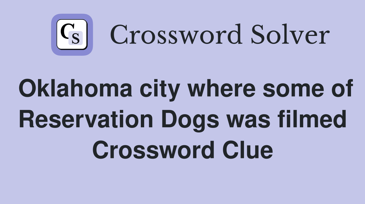 Oklahoma city where some of Reservation Dogs was filmed Crossword Clue