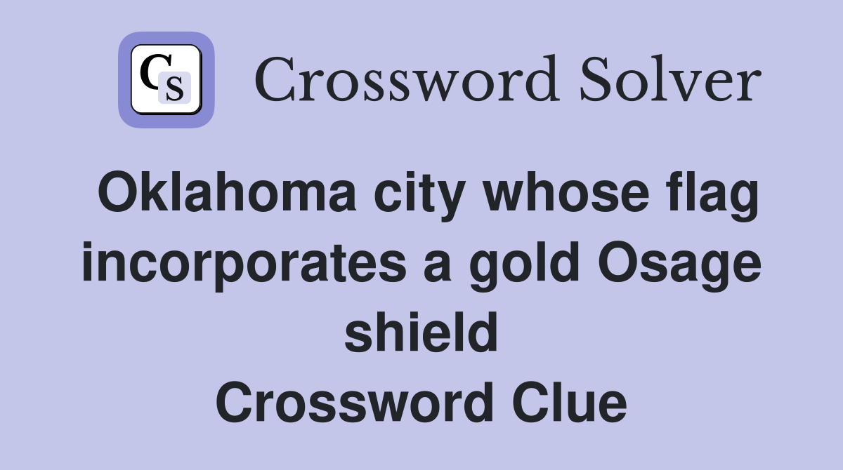 Oklahoma city whose flag incorporates a gold Osage shield Crossword Clue
