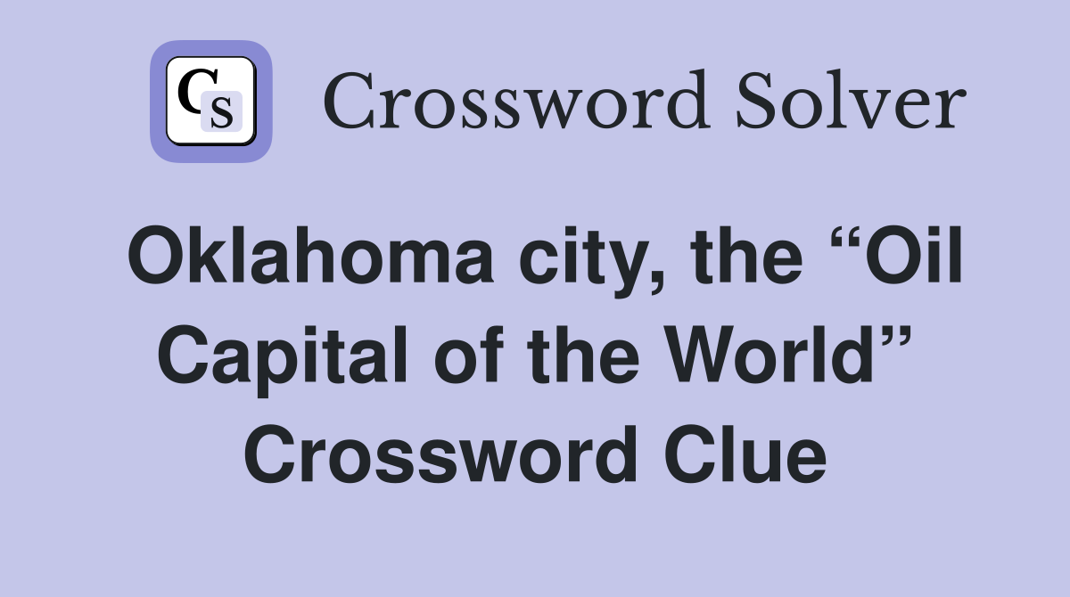 Oklahoma city, the “Oil Capital of the World” Crossword Clue
