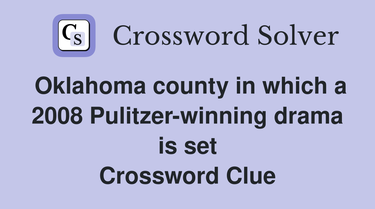 Oklahoma county in which a 2008 Pulitzer-winning drama is set Crossword Clue