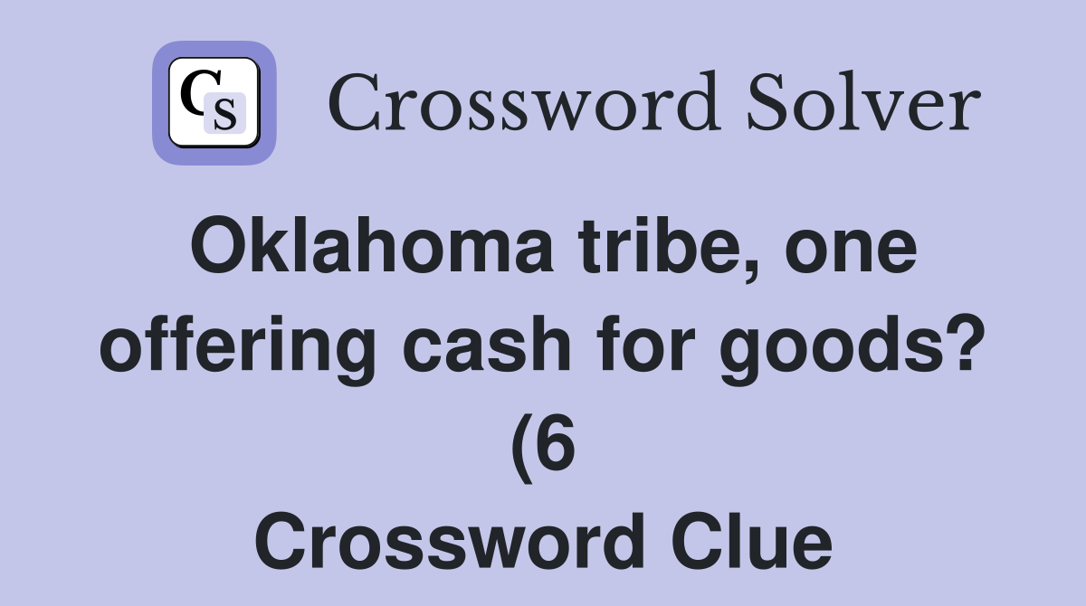Oklahoma tribe one offering cash for goods? (6) Crossword Clue Oklahoma tribe one offering cash for goods? (6) Crossword Clue