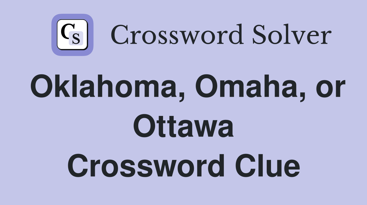 Oklahoma, Omaha, or Ottawa Crossword Clue