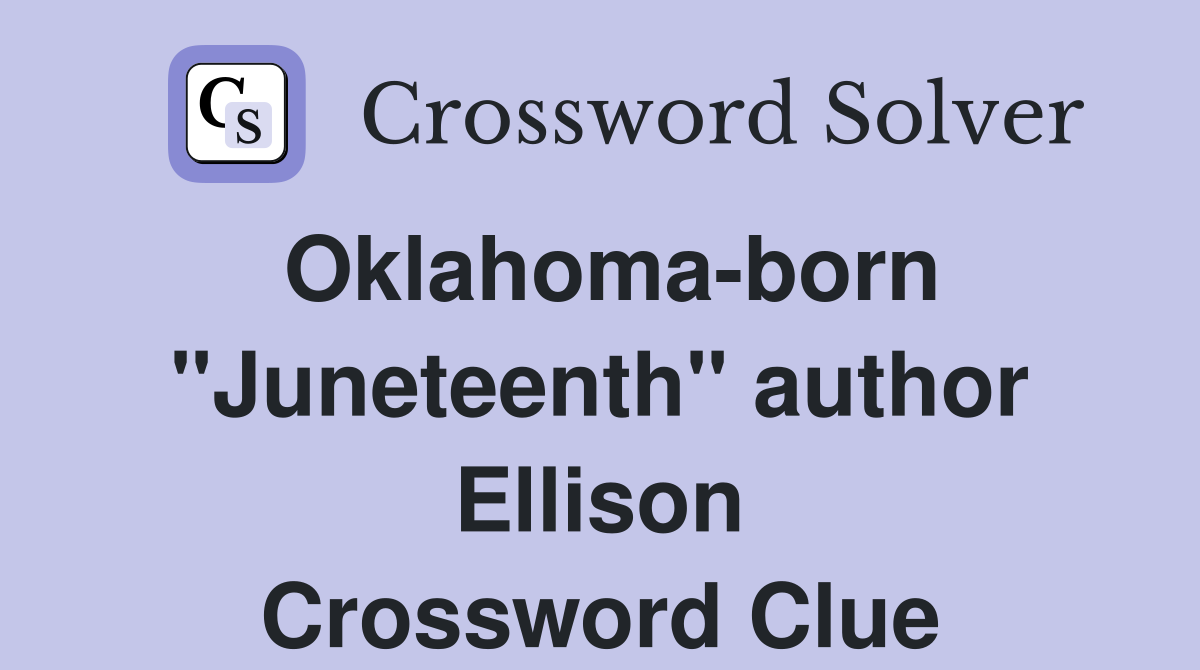 Oklahoma-born "Juneteenth" author Ellison Crossword Clue