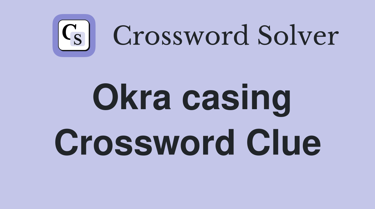 Okra casing Crossword Clue
