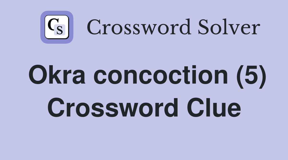 Okra concoction (5) Crossword Clue