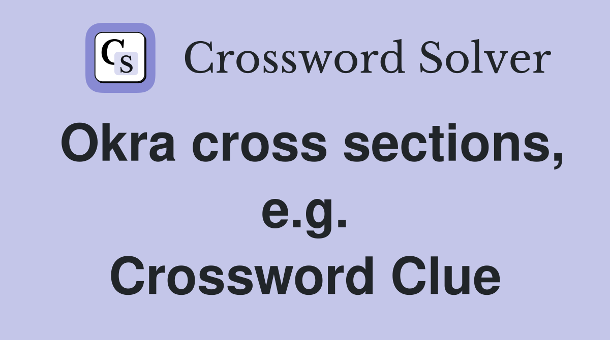 Okra cross sections, e.g. Crossword Clue