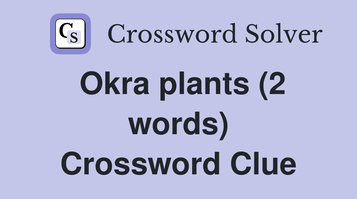Okra plants (2 words) Crossword Clue
