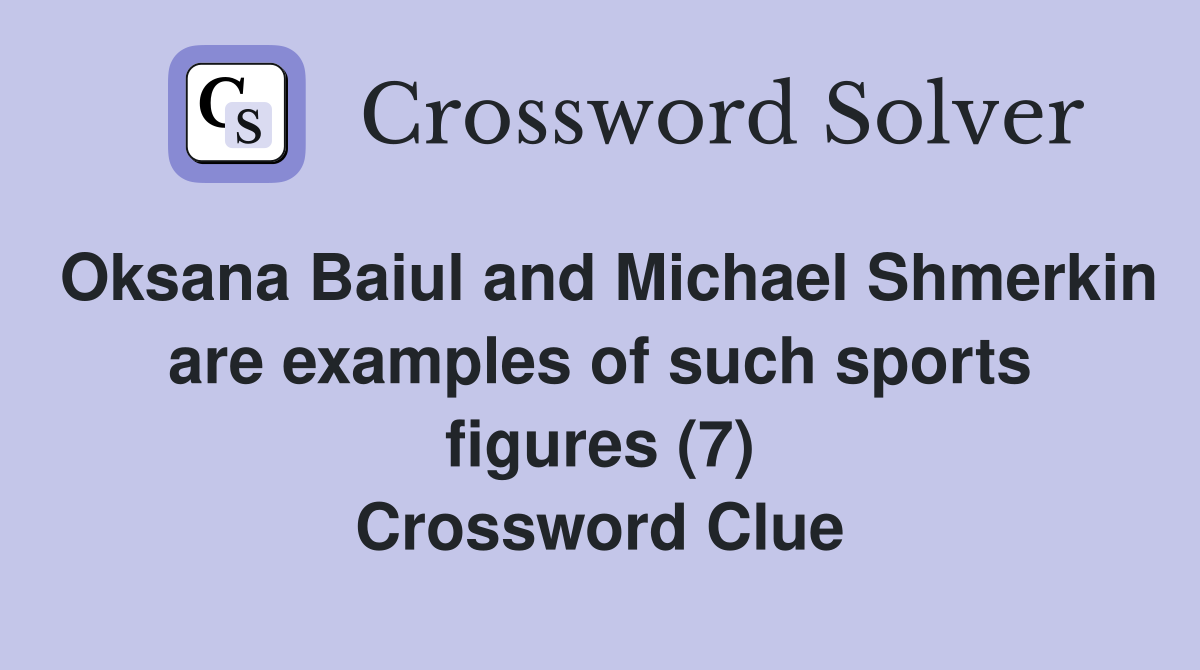 Oksana Baiul and Michael Shmerkin are examples of such sports figures (7) Crossword Clue