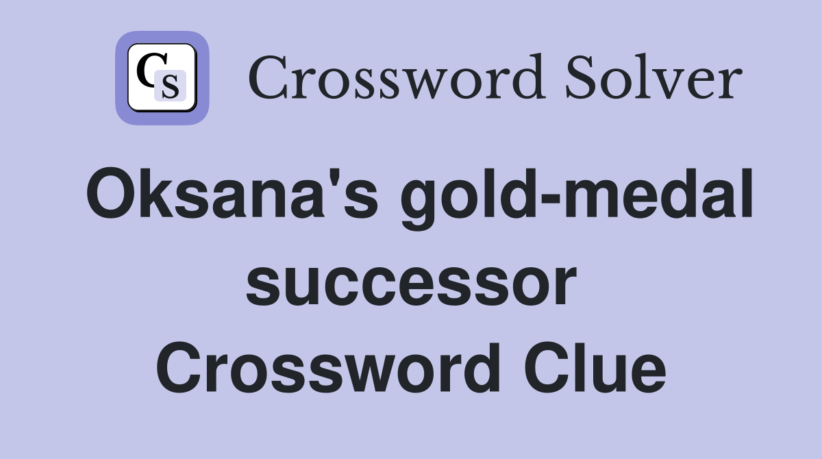 Oksana's gold-medal successor Crossword Clue