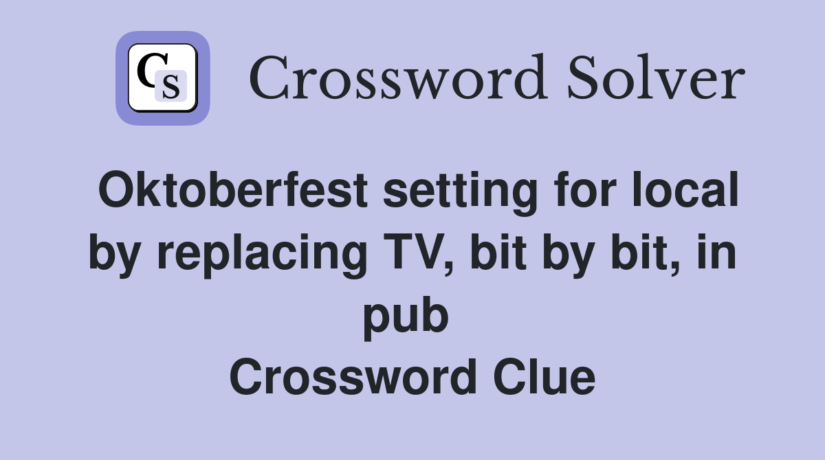 Oktoberfest setting for local by replacing TV, bit by bit, in pub  Crossword Clue