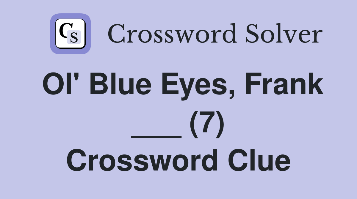 Ol' Blue Eyes, Frank ___ (7) Crossword Clue
