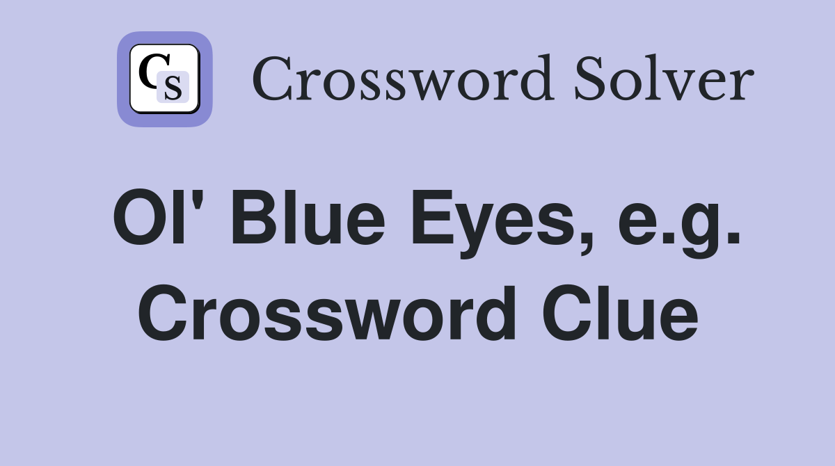 Ol' Blue Eyes, e.g. Crossword Clue