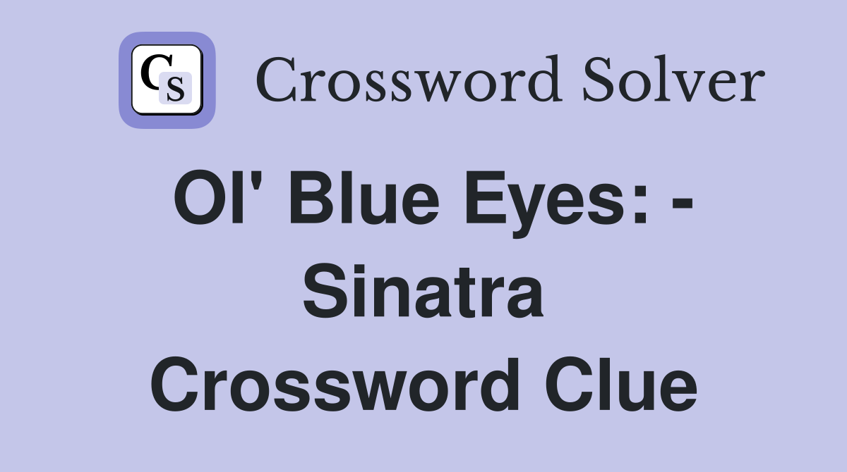 Ol' Blue Eyes: - Sinatra Crossword Clue