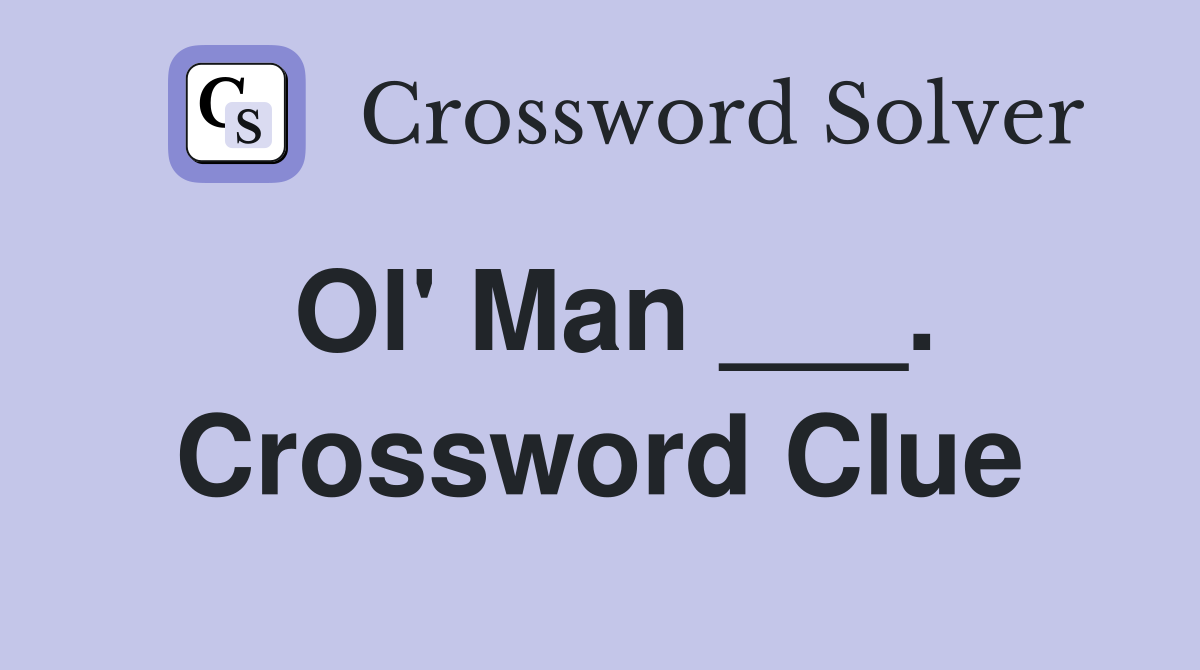 Ol' Man ___. Crossword Clue